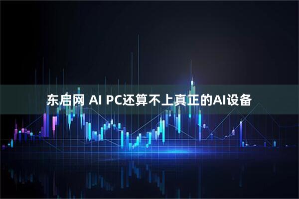 东启网 AI PC还算不上真正的AI设备